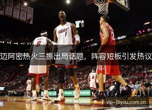 迈阿密热火三振出局话题,阵容短板引发热议 迈阿密热火三振出局话题,阵容短板引发热议